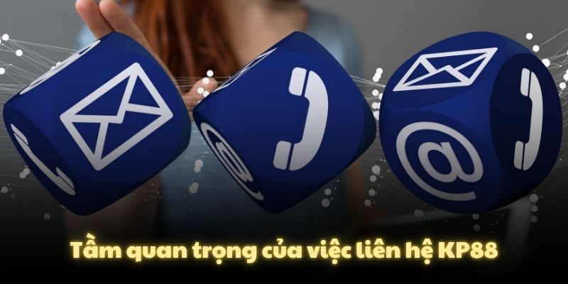 Tầm quan trọng của việc liên hệ KP88